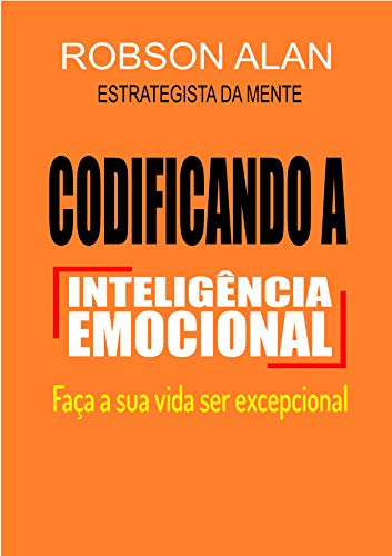 Capa do livro: CODIFICANDO A INTELIGÊNCIA EMOCIONAL: FAÇA A SUA VIDA SER EXCEPCIONAL - Ler Online pdf