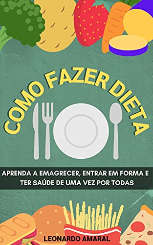 Capa do livro: Como Fazer Dieta: Aprenda a Emagrecer, Entrar em Forma e Ter Saúde de Uma Vez Por Todas - Ler Online pdf