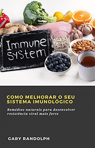 Livro PDF: Como Melhorar o Seu Sistema Imunológico: Remédios naturais para desenvolver resistência viral mais forte