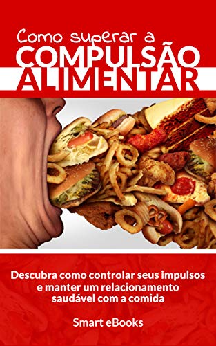 Livro PDF: Como Superar a COMPULSÃO ALIMENTAR: Descubra como controlar seus impulsos alimentares e manter um relacionamento saudável com a comida