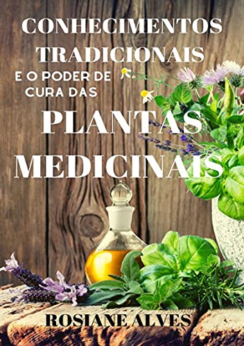 Livro PDF: Conhecimentos Tradicionais E O Poder De Cura Das Plantas Medicinais