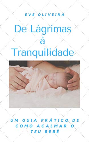 Livro PDF: De Lágrimas à Tranquilidade : Um Guia Prático de como Acalmar o teu Bebê