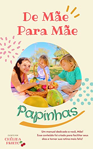 Livro PDF: De Mãe Para Mãe – PAPINHAS: Um manual dedicado a você, Mãe! Esse conteúdo foi criado para facilitar seus dias e tornar sua rotina mais feliz!