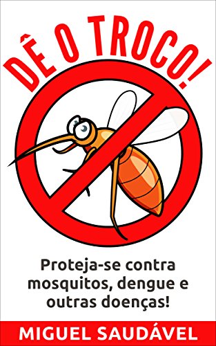Livro PDF: DÊ O TROCO!: Proteja-se contra mosquitos, dengue e outras doenças!