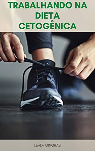 Capa do livro: Dieta Cetogênica : Trabalhando Na Dieta Cetogênica – Como Se Exercitar Quando Você Está Em Cetose - Ler Online pdf