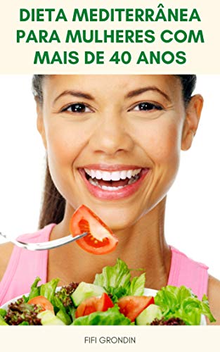 Livro PDF: Dieta Mediterrânea Para Mulheres Com Mais De 40 Anos : Mulheres Com Mais De 40 Anos Podem Reduzir O Risco De Derrame Com Dieta Mediterrânea – Dieta Mediterrânea Para Mulheres