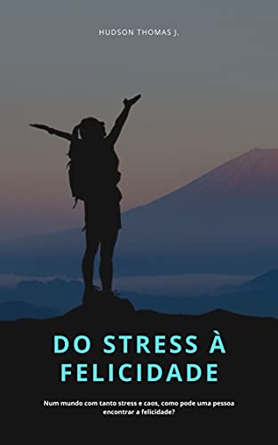 Livro PDF: DO STRESS À FELICIDADE: Num mundo com tanto stress e caos, como pode uma pessoa encontrar a felicidade?