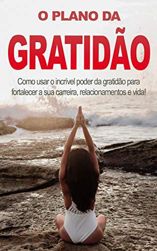 Livro PDF: GRATIDÃO: Aprenda o poder da gratidão e a desenvolver esse sentimento na sua vida, com o poder da gratidão vai se tornar mais feliz, realizado e em paz