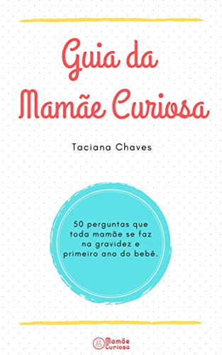 Livro PDF: Guia da Mamãe Curiosa: 50 perguntas que toda mamãe faz na gravidez e primeiro ano do bebê