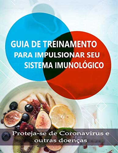 Livro PDF: GUIA DE TREINAMENTO PARA IMPULSIONAR SEU SISTEMA IMUNOLÓGICO: Como aumentar a imunidade – Dicas práticas