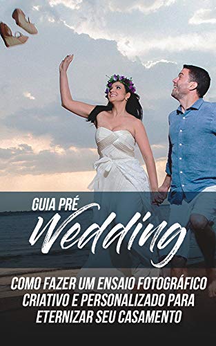 Livro PDF: Guia do Pré-Wedding: Como Fazer Um Ensaio Fotográfico Criativo e Personalizado Para Eternizar Seu Casamento