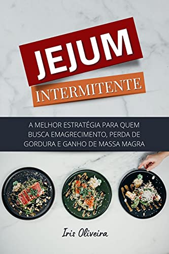 Livro PDF: Jejum Intermitente: A Melhor Estratégia Para Quem Busca Emagrecimento, Perda de Gordura e Ganho de Massa Magra.