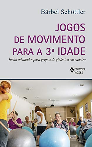 Livro PDF: Jogos de movimento para a 3a. idade: Inclui atividades para grupos de ginástica em cadeira