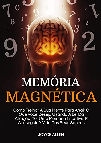 Livro PDF: Memória Magnética: Como Treinar A Sua Mente Para Atrair O Que Você Deseja Usando A Lei Da Atração, Ter Uma Memória Imbatível E Conseguir A Vida Dos Seus Sonhos