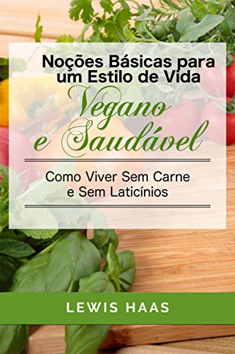 Livro PDF: Noções Básicas para um Estilo de Vida Vegano e Saudável Como Viver Sem Carne e Sem Laticínios