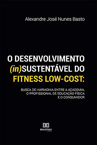 Livro PDF: O desenvolvimento (in)sustentável do fitness low-cost: busca de harmonia entre a academia, o profissional de educação física e o consumidor