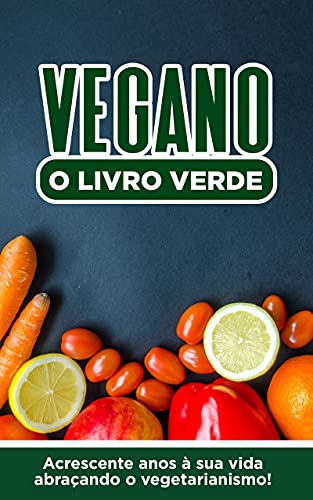 Capa do livro: O Livro Verde Vegano: Acrescente anos à sua vida abraçando o vegetarianismo. - Ler Online pdf