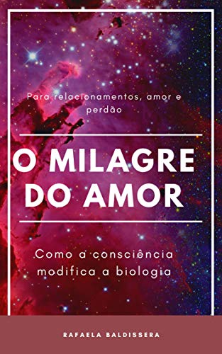 Livro PDF: O Milagre do Amor, como a consciência modifica a biologia: Como a consciência modifica a biologia