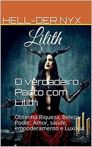 Livro PDF: O verdadeiro Pacto com Lilith: Obtenha Riqueza, Beleza, Poder, Amor, saúde, empoderamento e Luxúria