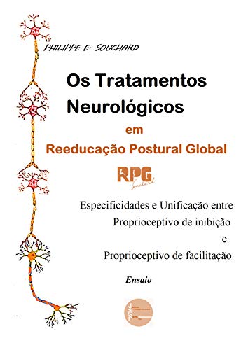Livro PDF: Os Tratamentos Neurológicos em Reeducação Postural Global RPG : Especificidades e Unificação entre Proprioceptivo de Inibição e Proprioceptivo de Facilitação: Ensaio