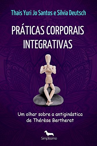 Capa do livro: Práticas corporais integrativas: um olhar sobre a antiginástica de Thérèse Bertherat - Ler Online pdf