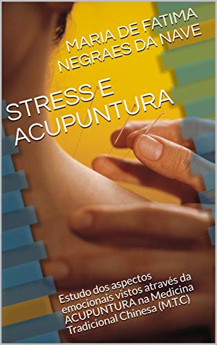 Livro PDF: STRESS E ACUPUNTURA: Estudo dos aspectos emocionais vistos através da ACUPUNTURA na Medicina Tradicional Chinesa (M.T.C)
