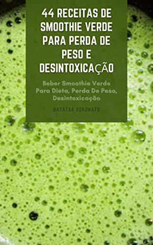 Livro PDF: 44 Receitas De Smoothie Verde Para Perda De Peso E Desintoxicação : Beber Smoothie Verde Para Dieta, Perda De Peso, Desintoxicação E Melhor Saúde
