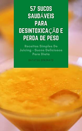 Livro PDF: 57 Sucos Saudáveis Para Desintoxicação E Perda De Peso : Receitas Simples De Juicing – Sucos Deliciosos Para Dieta – Sucos Para Anti-Inflamação E Imunidade
