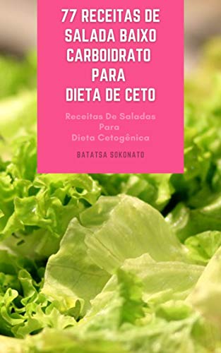 Livro PDF: 77 Receitas De Salada Baixo Carboidrato Para Dieta De Ceto : Receitas De Saladas Para Dieta Cetogênica – Saladas De Peixe E Frutos Do Mar – Saladas Para Vegetariano