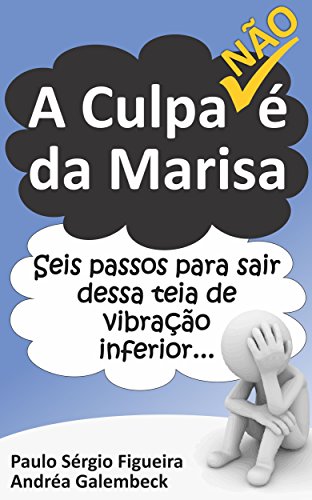 Capa do livro: A CULPA (não) é da Marisa!: Seis passos para sair dessa teia de vibração inferior… - Ler Online pdf