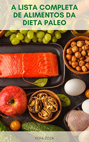 Livro PDF: A Lista Completa De Alimentos Da Dieta Paleo : O Que Comer Na Dieta Paleo – O Que Evitar Na Dieta Paleo – O Que É A Dieta Paleo ? – Livro Da Dieta Paleo