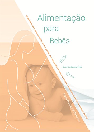 Livro PDF: Alimentação para Bebês: Um guia básico para ajudar as mamães desde a chegada do bebê, sobre amamentação, comidinhas e os desafios da introdução alimentar – de uma mãe para outra.