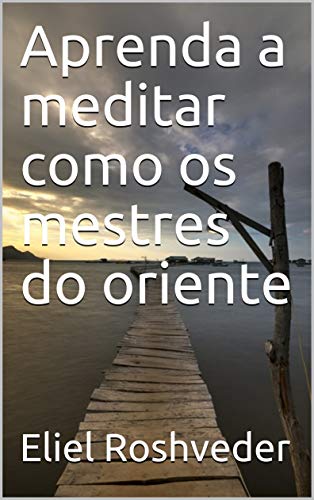 Capa do livro: Aprenda a meditar como os mestres do oriente (Série Meditação Livro 15) - Ler Online pdf