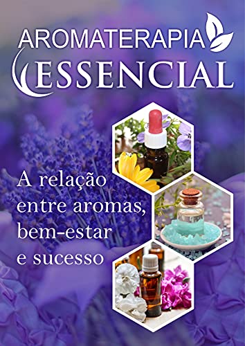 Livro PDF: AROMATERAPIA ESSENCIAL : A Relação entre aromas, bem-estar e sucesso!
