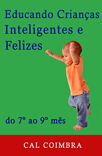 Livro PDF Educando Crianças Inteligentes e Felizes.: Do 7º ao 9º mês (Cultive a inteligência emocional em seu bebê Livro 3)