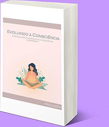 Livro PDF: Evoluindo a Consciência: Aprenda o estado de sua consciência e métodos de para aumentá-lo