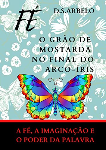 Livro PDF: FÉ 0 GRÃO DE MOSTARDA NO FINAL DO ARCO-ÍRES: Fé, imaginação e o poder da palavra