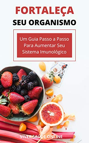 Livro PDF: Fortaleça Seu Organismo: Um Guia Passo a Passo Para Aumentar Seu Sistema Imunológico