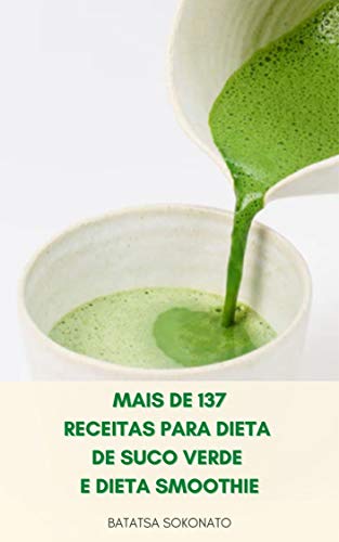 Livro PDF: Mais De 137 Receitas Para Dieta De Suco Verde E Dieta Smoothie : Mais De 137 Receitas Para Aumentar A Perda De Peso, Desintoxicação E Energia Usando Vegetais Verdes