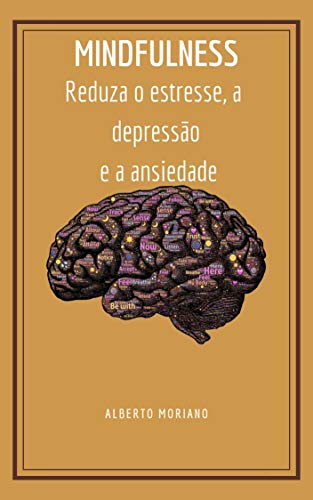 Livro PDF: MINDFULNESS: Reduza o estresse, a depressão e a ansiedade (AUTO-AJUDA E DESENVOLVIMENTO PESSOAL Livro 7)