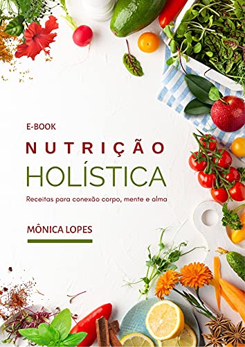 Livro PDF: Nutrição Holística: Receitas para conexão corpo, mente e alma