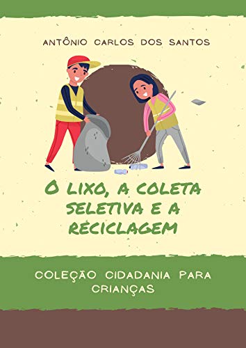 Capa do livro: O lixo, a coleta seletiva e a reciclagem (Coleção Cidadania para Crianças Livro 6) - Ler Online pdf