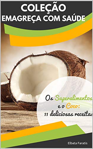 Capa do livro: Os Superalimentos e o Coco: Metabolismo, Saúde e Emagrecimento à Base do Coco (Coleção Emagreça com Saúde) - Ler Online pdf