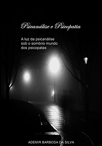 Livro PDF: Psicanálise e Psicopatia: A luz da psicanálise sob o sombrio mundo dos psicopatas