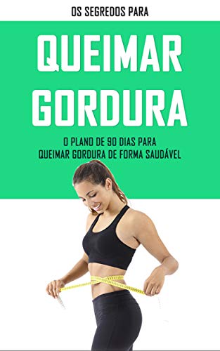 Livro PDF QUEIMAR GORDURA: Os segredos para queimar gordura, com o plano de 90 dias derreta a gordura do seu corpo de forma simples e saudável