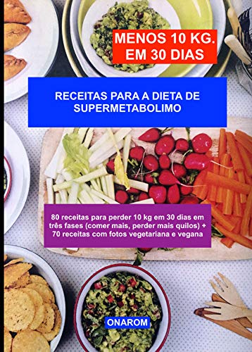 Livro PDF: RECEITAS PARA A DIETA DE SUPERMETABOLIMO: 80 receitas para perder 10 kg em 30 dias em três fases (comer mais, perder mais quilos) + 70 receitas com fotos vegetariana e vegana