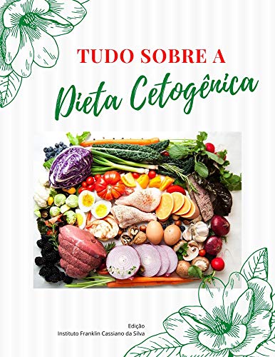 Livro PDF: TUDO SOBRE DIETA CETOGÊNICA: Quais os benefícios que me levam a uma dieta cetogênica? (AUTOAJUDA – SAUDE Livro 1)