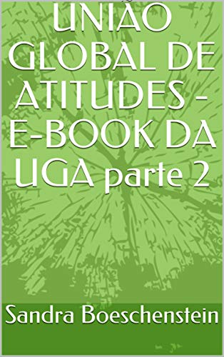 Livro PDF: UNIÃO GLOBAL DE ATITUDES – E-BOOK DA UGA parte 2 (Atitudes para um MUNDO MELHOR de se VIVER.)