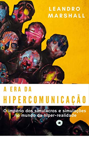 Capa do livro: A Era da Hipercomunicação: O império dos simulacros e simulações no mundo da hiper-realidade - Ler Online pdf