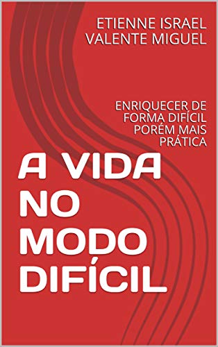 Livro PDF: A VIDA NO MODO DIFÍCIL: ENRIQUECER DE FORMA DIFÍCIL PORÉM MAIS PRÁTICA